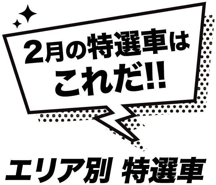 2月の特選車はこれだ！！エリア別 特選車